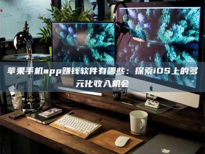 陆丰苹果手机app赚钱软件有哪些：探索iOS上的多元化收入机会