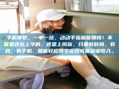 陆丰手机兼职，一单一结，动动手指就能赚钱！不管是还在上学的，还是上班族，只要有时间、有网、有手机，就能轻松赚零花钱或者副业收入。