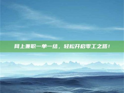 陆丰网上兼职一单一结，轻松开启零工之路！