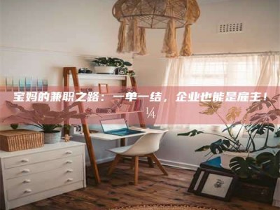 陆丰宝妈的兼职之路：一单一结，企业也能是雇主！💼