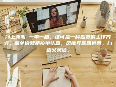 陆丰网上兼职 一单一结，这可是一种超赞的工作方式，简单说就是按单结算，风靡互联网世界，自由又灵活。