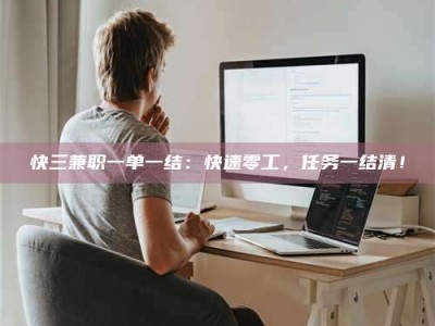 陆丰快三兼职一单一结：快速零工，任务一结清！