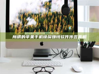 陆丰所谓的苹果手机锁屏赚钱软件传言真相