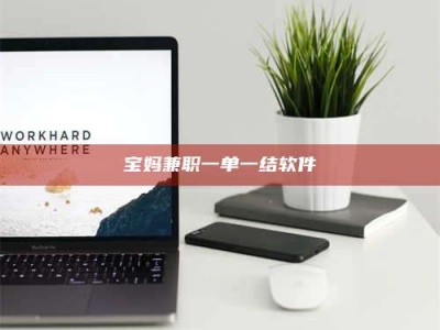 陆丰宝妈兼职一单一结软件